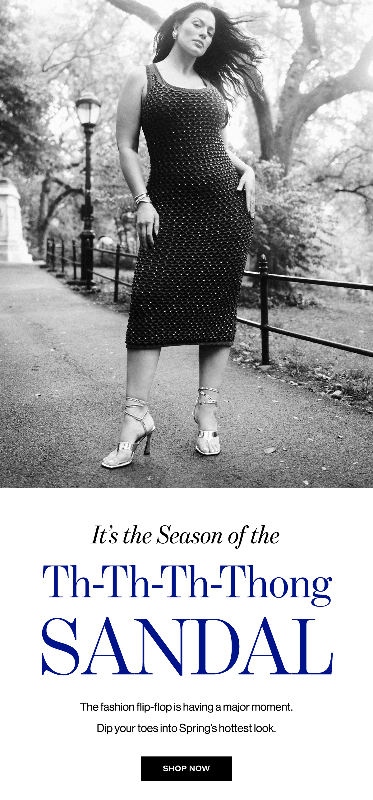 It’s The Season Of The Th-Th-Th-Thong Sandal - The Fashion Flip-Flop Is Having A Major Moment. Dip Your Toes Into Spring’s Hottest Look. | Shop Now