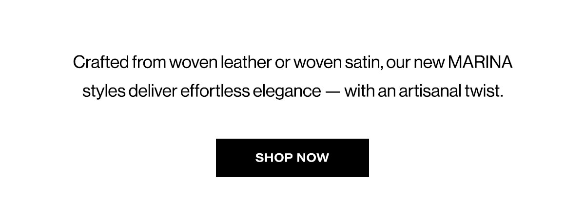Crafted From Woven Leather Or Woven Satin, Our New MARINA Styles Deliver Effortless Elegance - With An Artisanal Twist. | Shop Now