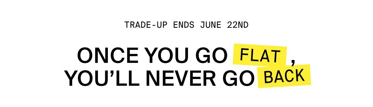 TRADE-UP ENDS JUNE 22ND