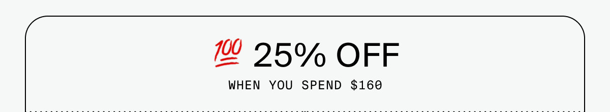 25% OFF WHEN YOU SPEND $160
