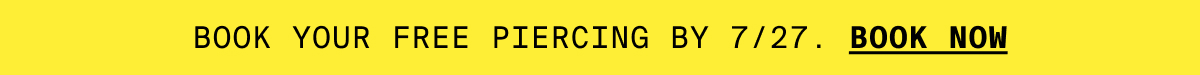 BOOK YOUR FREE PIERCING BY 7/27