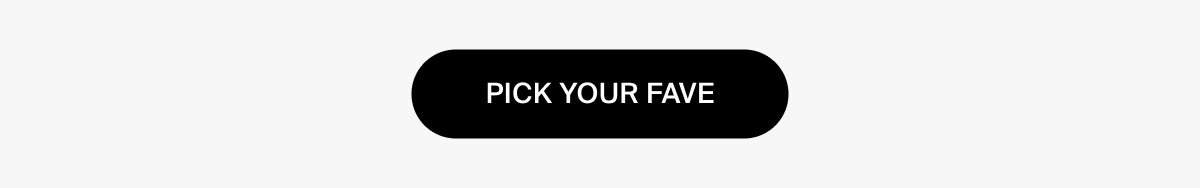 PICK YOUR FAVE