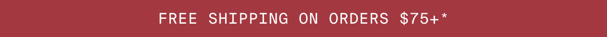 FREE SHIPPING ON ORDERS $75+*
