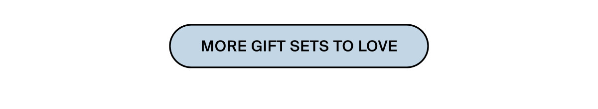 MORE GIFT SETS TO LOVE