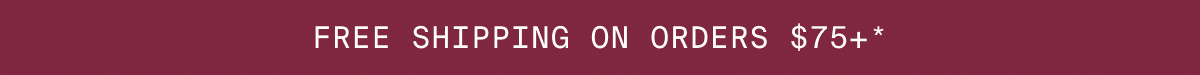 FREE SHIPPING ON ORDERS $75+*