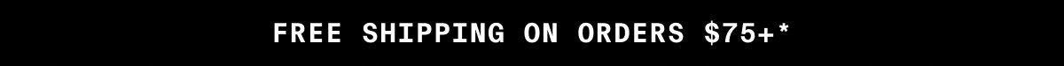 FREE SHIPPING ON ORDERS $75+*
