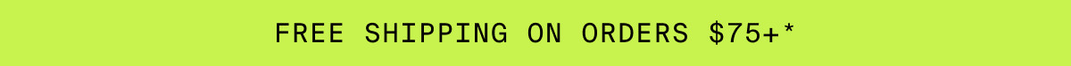 FREE SHIPPING ON ORDERS $75+*