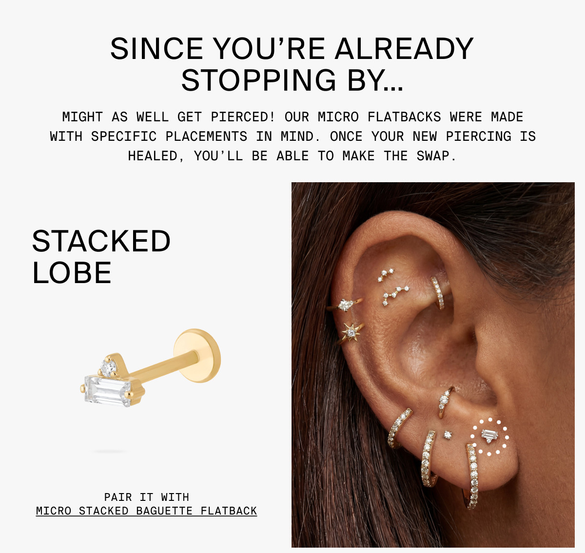 SINCE YOU'RE ALREADY STOPPING BY... MIGHT AS WELL GET PIERCED! STACKED LOBE