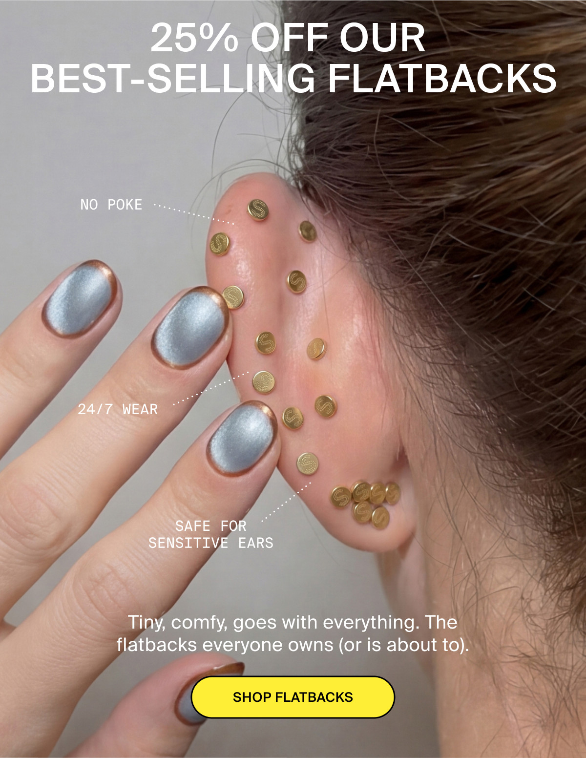 25% OFF OUR BEST-SELLING FLATBACKS