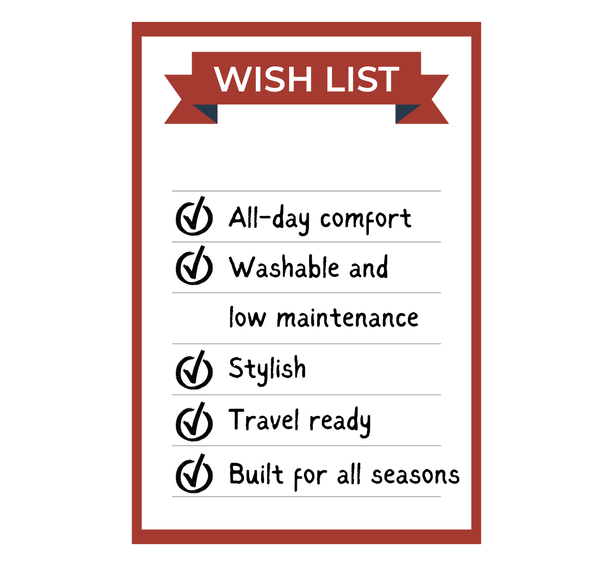 - All day comfort - Washable & Low Maintenance - Stylish - Travel Ready - Built for All Seasons