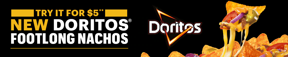 TRY IT FOR $5** NEW DORITOS® FOOTLONG NACHOS