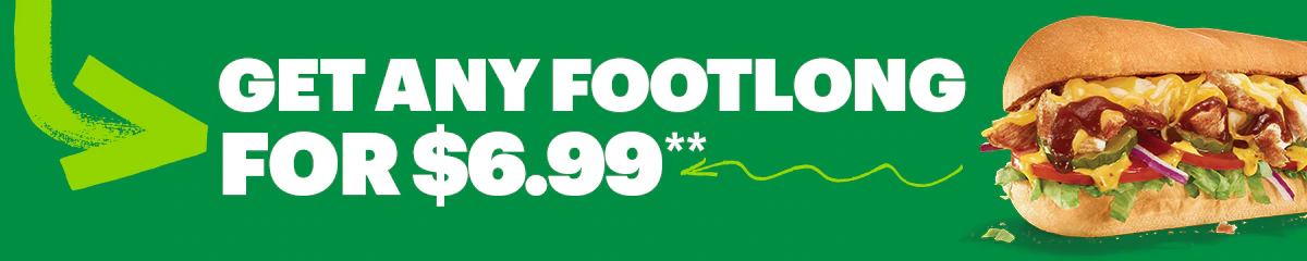 Get any Footlong for $6.99**
