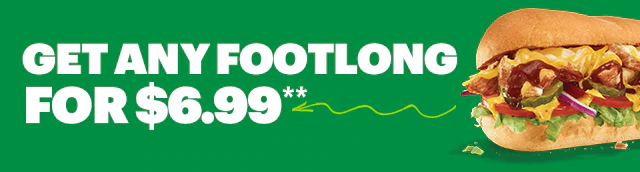 Get any Footlong for $6.99**