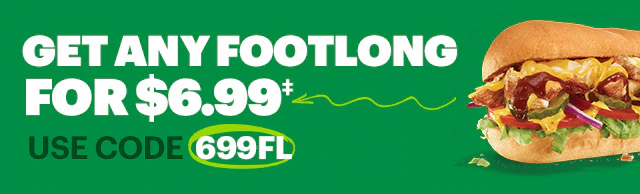 Get any Footlong for $6.99.‡
