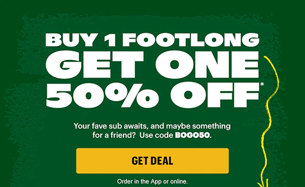 Buy one Footlong, get one 50% Off.*