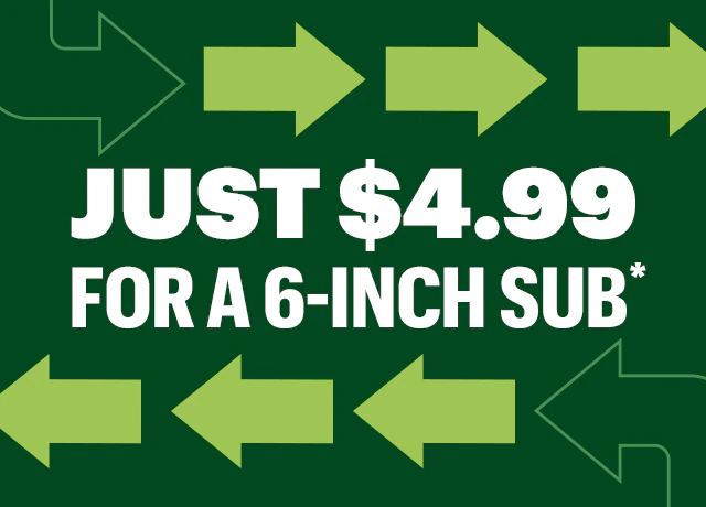 Just $4.99 for a 6-inch sub.*