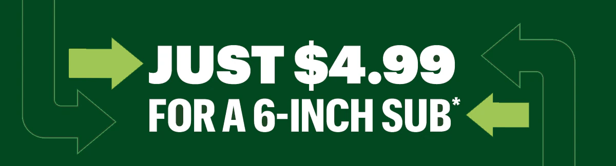 Just $4.99 for a 6-inch sub.*