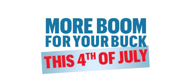MORE BOOM FOR YOUR BUCK THIS 4th OF JULY