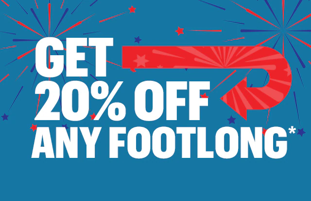 Fresh flavors for the 4th: Get 20% Off any Footlong.*