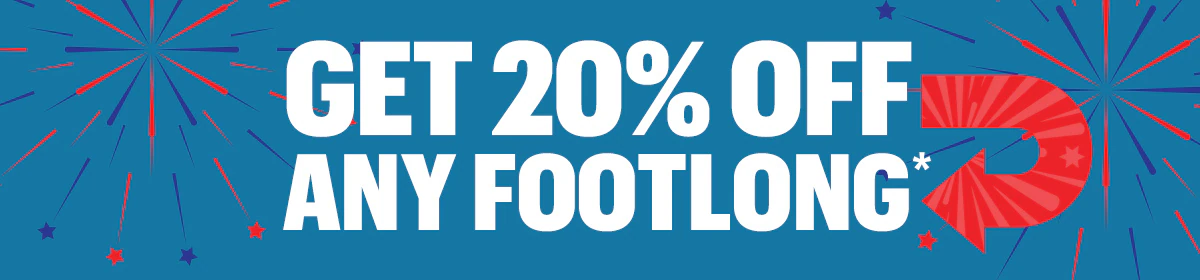 Fresh flavors for the 4th: Get 20% Off any Footlong.*