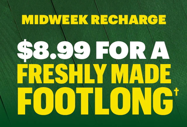 Midweek recharge: $8.99 for a freshly made Footlong.†