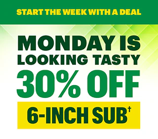 Start the week with a deal: Monday is looking tasty 30% Off a 6-inch sub.†