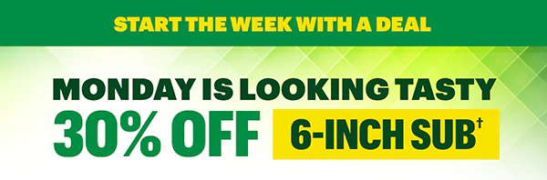 Start the week with a deal: Monday is looking tasty 30% Off a 6-inch sub.†
