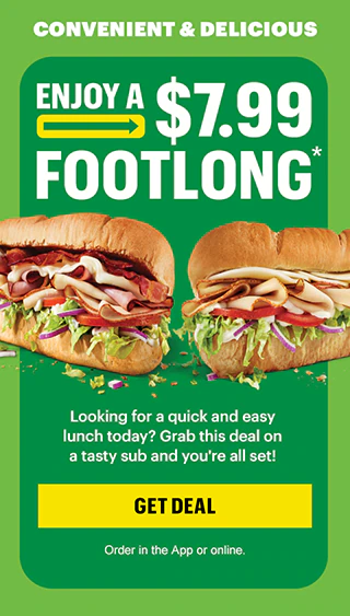 Convenient and delicious: Enjoy a $7.99 Footlong.*