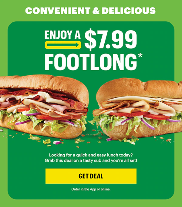 Convenient and delicious: Enjoy a $7.99 Footlong.*