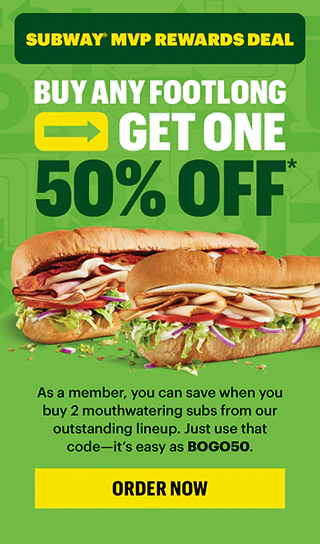 Subway® MVP Rewards: Buy one Footlong get one 50% Off.*