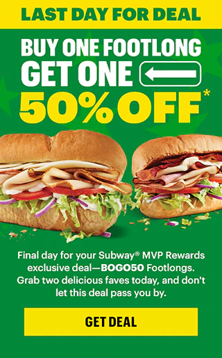 Last day for deal: Buy one Footlong get one 50% Off.*