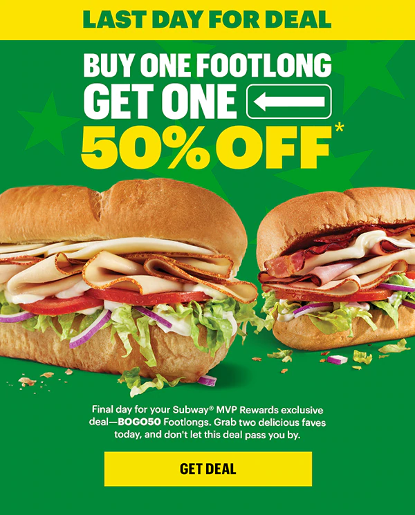 Last day for deal: Buy one Footlong get one 50% Off.*