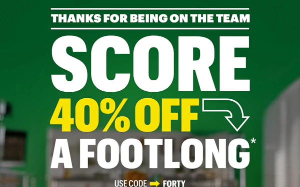 Thanks for being on the team: Score 40% Off a Footlong.* Use code FORTY.
