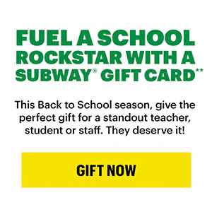 Fuel a school rockstar with a Subway® gift card.**