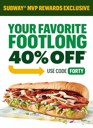 Subway® MVP Rewards Exclusive: Your favorite Footlong 40% Off.* Use Code FORTY.