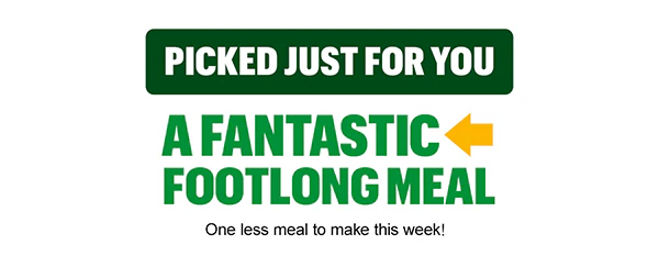 Picked just for you, a fantastic Footlong Meal.