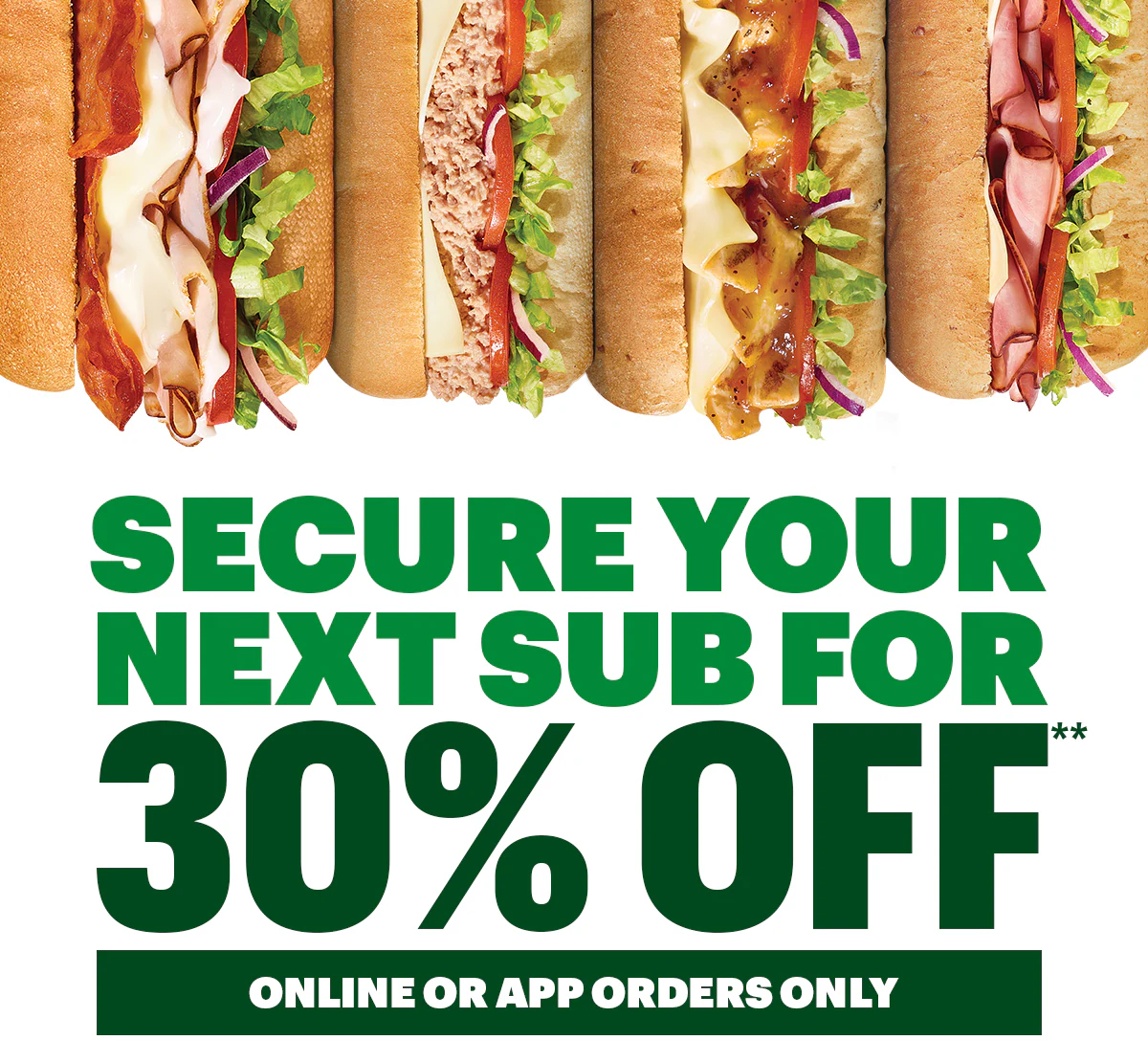 Promotional email for Subway® featuring 4 subs at the top, large green text reads ‘Secure your next sub for 30% Off. Online or App orders only’. Below is an ‘Order Now’ button. The next section spotlights how you can turn your sub into a meal by adding chips and a drink. Reading 'Want more? Make it a meal.'. At the bottom there's a yellow 'Make it a meal' button.