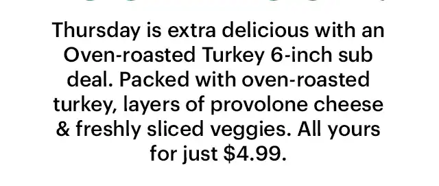 A promotional graphic for Subway’s Sub of the Day. The top section shows the price $4.99 for the Oven‑Roasted Turkey sub with a yellow button labeled ‘Seize the Deal.’ Below it reads ‘Oh My Gobble, It’s Turkey Thursday’ with a short description of the 6‑inch oven‑roasted turkey sub. Further down, a weekly Sub of the Day calendar lists: Meatball Monday, Tuna Tuesday, Sweet Onion Teriyaki Wednesday, Turkey Thursday (highlighted in green), Black Forest Ham Friday, Savory B.M.T. Saturday, and Spicy Italian Sunday. An image of multiple subs appears aligned with each day. A second ‘Seize the Deal’ button appears at the bottom.