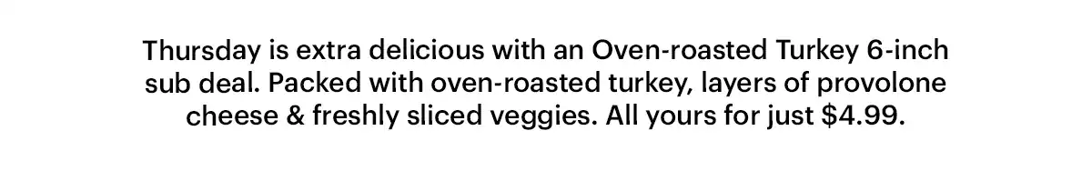 A promotional graphic for Subway’s Sub of the Day. The top section shows the price $4.99 for the Oven‑Roasted Turkey sub with a yellow button labeled ‘Seize the Deal.’ Below it reads ‘Oh My Gobble, It’s Turkey Thursday’ with a short description of the 6‑inch oven‑roasted turkey sub. Further down, a weekly Sub of the Day calendar lists: Meatball Monday, Tuna Tuesday, Sweet Onion Teriyaki Wednesday, Turkey Thursday (highlighted in green), Black Forest Ham Friday, Savory B.M.T. Saturday, and Spicy Italian Sunday. An image of multiple subs appears aligned with each day. A second ‘Seize the Deal’ button appears at the bottom.