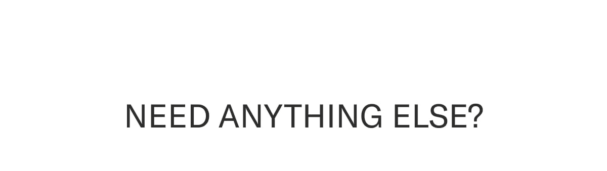 Need anything else?