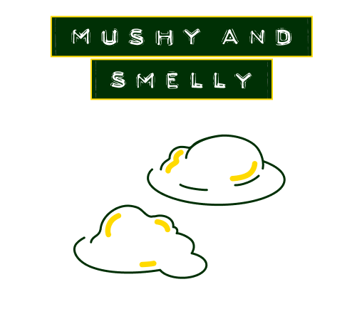Mushy and Smelly