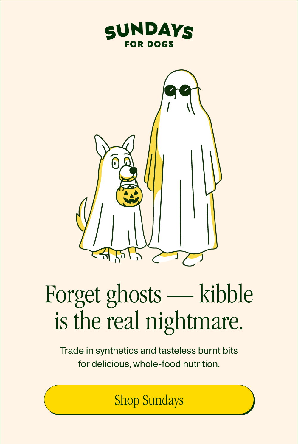 Ghosts & Ghouls Have Nothing on Kibble  Trade in sketchy synthetics and tasteless burnt bits for delicious, whole-food nutrition.  [Shop Sundays]