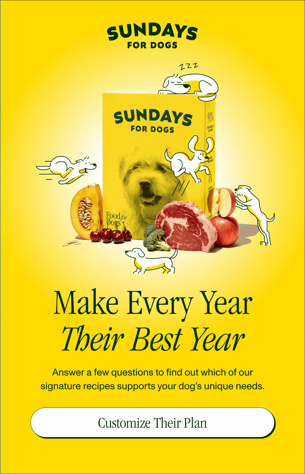 Make Every Year Golden  Answer a few questions to find out which of our signature recipes is right for your dog!   [Customize Their Plan]