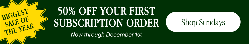 50% OFF YOUR FIRST SUBSCRIPTION ORDER