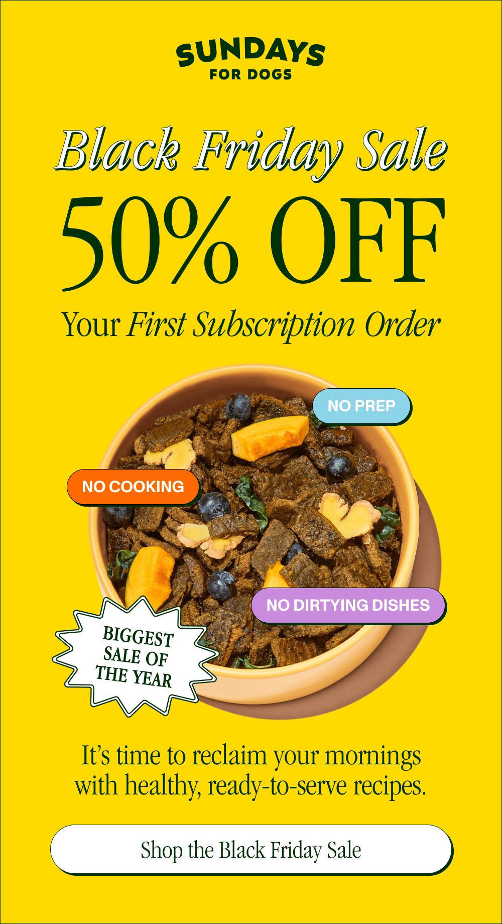 Black Friday Sale 50% Off Your First Subscription Order No thawing No cooking  No dirtying dishes  It’s time to reclaim your mornings with healthy, ready-to-serve recipes.  [ SHOP THE BLACK FRIDAY SALE ]