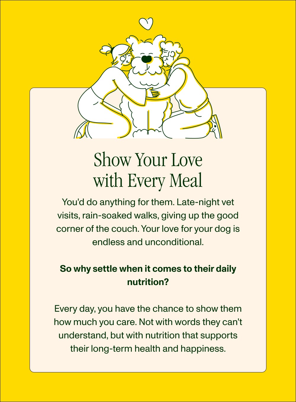 Show Your Love with Every Meal You'd do anything for them. Late-night vet visits, rain-soaked wal...