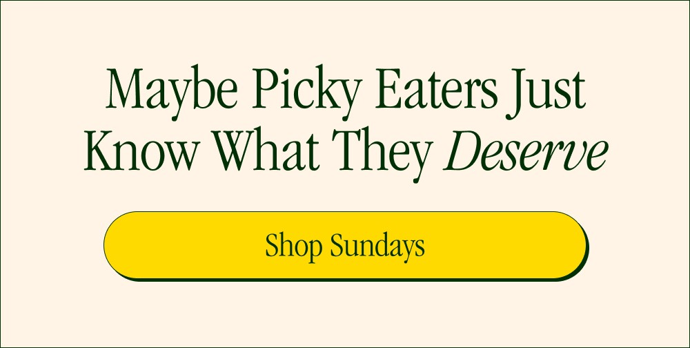 Maybe Picky Eaters Just Know What They Deserve Shop Sundays