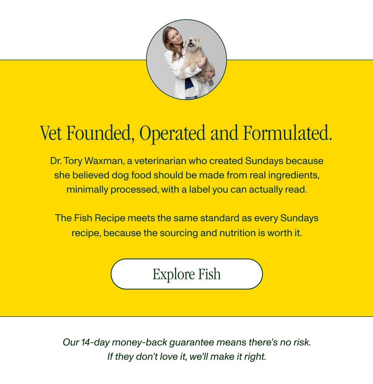 Human Grade Vet-Formulated Made in the USA with top-quality ingredients you’d eat yourself. Vet-founded and formulated, our air-dried recipes are free from synthetics and fillers. Scoop & Serve From mess-free to ready-to-serve recipes, we make dog parenting easy.