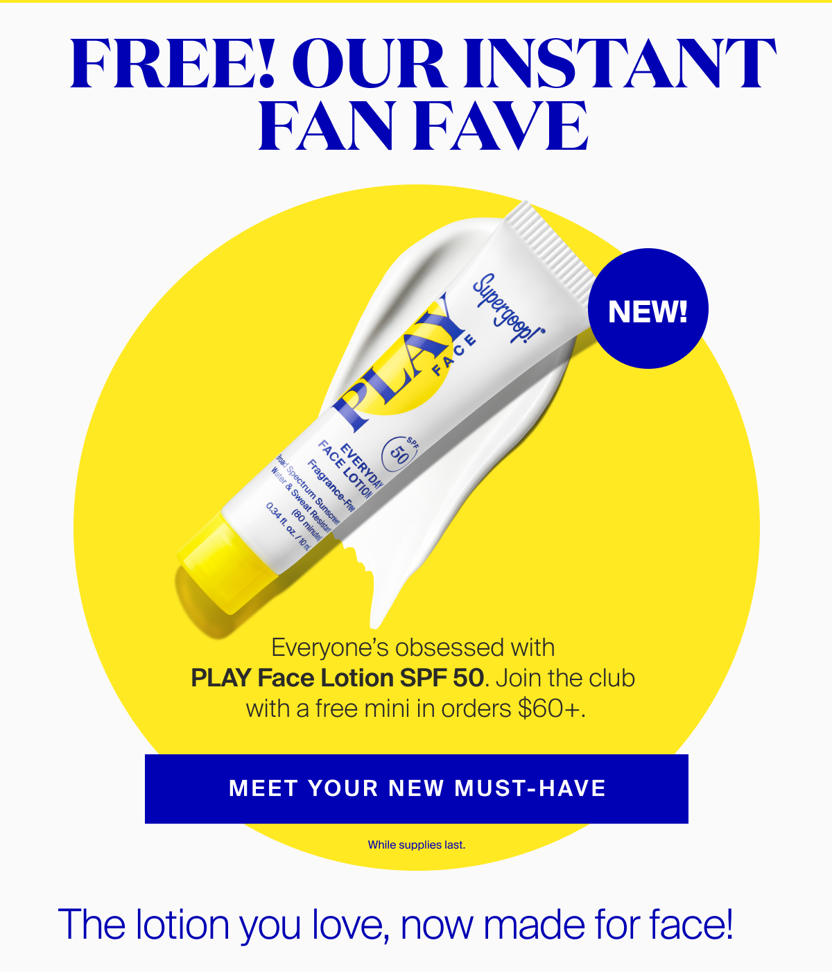 Everyone's obsessed with PLAY Face Lotion SPF 50. Join the club with a free mini in orders $60+.