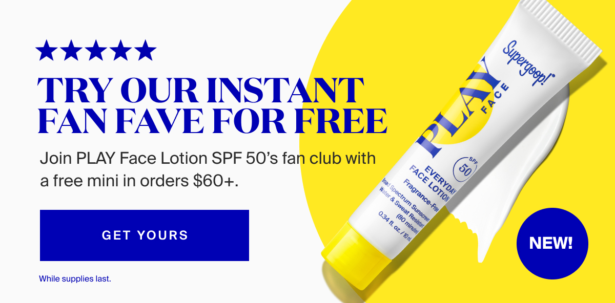  Join the PLAY Face Lotion fan club with a free mini in orders $60+.